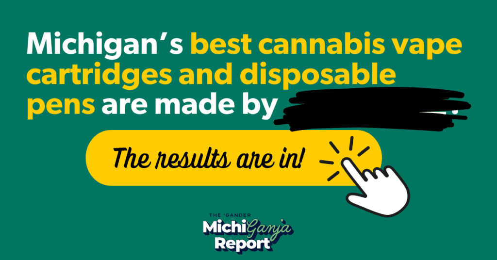 Text that says Michigan's best cannabis vape cartridges and disposable pens are made by [blank]. The results are in!