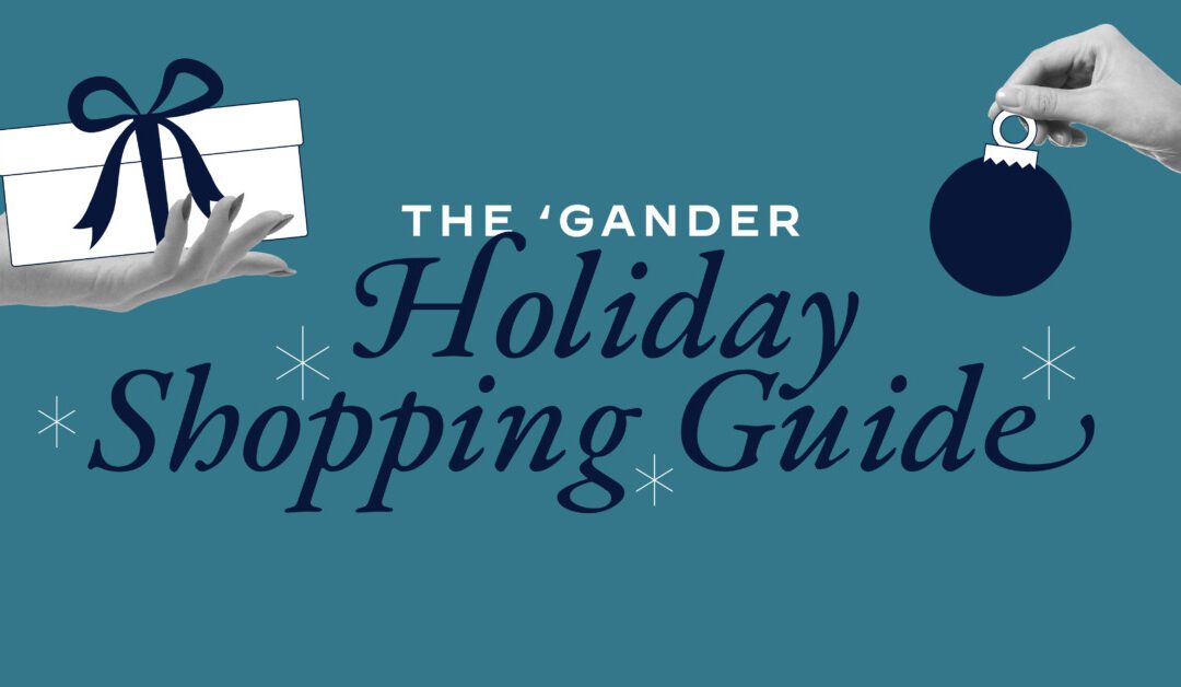 The ‘Gander Holiday Shopping Guide