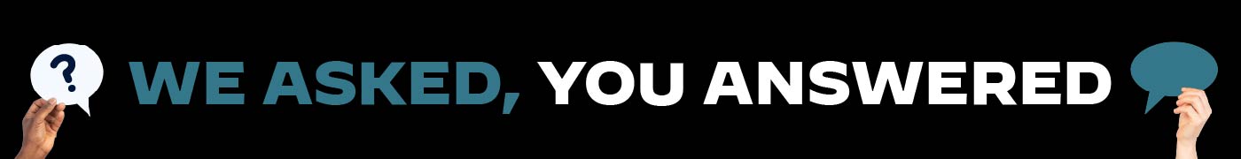We asked, You answered