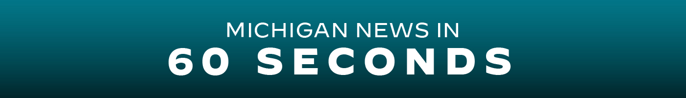 Michigan news in 60 seconds banner.