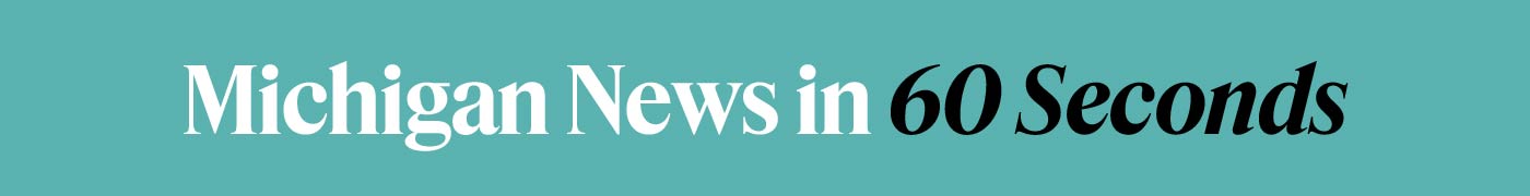 Michigan news in 60 seconds banner.